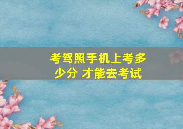 考驾照手机上考多少分 才能去考试